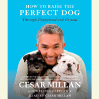 Cesar Millan & Melissa Jo Peltier - How to Raise the Perfect Dog: Through Puppyhood and Beyond (Abridged) artwork