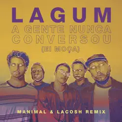 A Gente Nunca Conversou (Ei Moça) [Manimal & Lacosh Remix] [feat. Lagum] - Single - Lagum