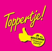 Guillermo & Tropical Danny - Toppertje!