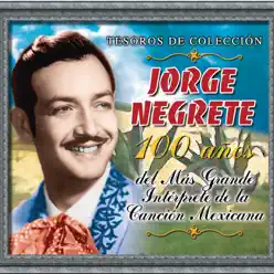 Tesoros de Colécción: Jorge Negrete - 100 Años del Más Grande Intérprete de la Canción Mexicana - Jorge Negrete