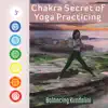 Chakra Secret of Yoga Practicing: Balancing Kundalini – Zen Music for Deep Meditation, Opening, Stress Relief, Awakening, Soft Mindfulness Art album lyrics, reviews, download
