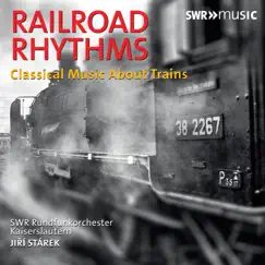 Railroad Rhythms: Classical Music About Trains by SWR Rundfunkorchester Kaiserslautern & Jiri Starek album reviews, ratings, credits