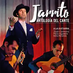 Antología del Cante (feat. Juan Carmona, Paco Aguilera, Niño Ricardo, Tere Maya & Antonio Maya) by Jarrito album reviews, ratings, credits