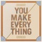 You Make Everything - The Embassy lyrics