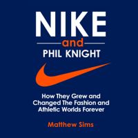 Matthew Sims - Nike and Phil Knight: How They Grew and Changed the Fashion and Athletic Worlds Forever (Unabridged) artwork