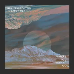 Where You Wanna Go (feat. Emily Hearn) - Single - Graham Colton Where You Wanna Go (feat. Emily Hearn) - Single - Graham Colton