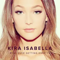 I'm So Over Getting Over You - Single by Kira Isabella album reviews, ratings, credits