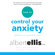 Albert Ellis, Ph.D. & Kristene A. Doyle - foreword - How to Control Your Anxiety: Before It Controls You (Unabridged)