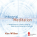 Ken Wilber - Integral Meditation: Mindfulness as a Way to Grow up, Wake up, and Show up in Your Life (Unabridged)