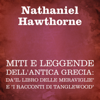 Miti e leggende dell'antica Grecia: da"Il libro delle meraviglie" e "I racconti di Tanglewood" - Nathaniel Hawthorne