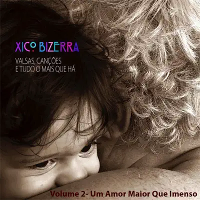 Valsas, Canções e Tudo Mais Que Há, Vol. 2: Um Amor Maior Que Imenso - Xico Bizerra