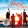 Ibiza House Opening 2016 - House & Chillout Music at Its Best - Various Artists