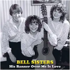 His Banner over Me Is Love by The Bell Sisters album reviews, ratings, credits