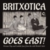 Britxotica Goes East!