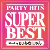 PARTY HITS SUPER BEST Mixed by DJ あさにゃん artwork