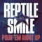 Pour 'em Right Up - Reptile Smile lyrics