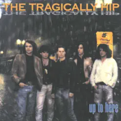 Up To Here - Tragically Hip
