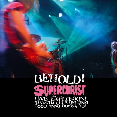 BEHOLD! Superchrist Live Explosion! - Live At Tavastia Club, Helsinki Jan 5, 2006 - Superchrist