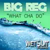 What Cha Do - Single album lyrics, reviews, download