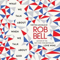 Rob Bell - What We Talk About When We Talk About God (Unabridged) artwork