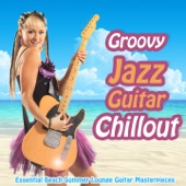 Groovy Jazz Guitar Chillout - Essential Beach Summer Lounge Guitar Masterpieces artwork