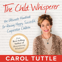 Carol Tuttle - The Child Whisperer: The Ultimate Handbook for Raising Happy, Successful, and Cooperative Children (Unabridged) artwork