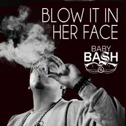 Blow It In Her Face (feat. Cousin Fik & Driyp Drop) - Single - Baby Bash Blow It In Her Face (feat. Cousin Fik & Driyp Drop) - Single - Baby Bash