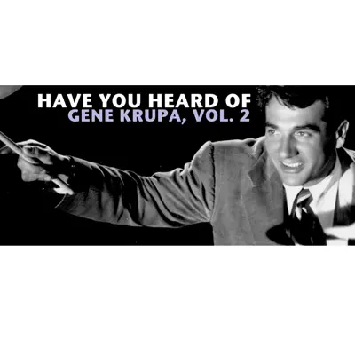 Have You Heard of Gene Krupa, Vol. 2 - Gene Krupa