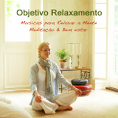 Objetivo Relaxamento: Musicas para Relaxar a Mente, Meditação & Bem estar - Oasis Relaxamento