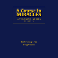Various Artists - A Course in Miracles Awakening Series: Embracing True Forgiveness artwork