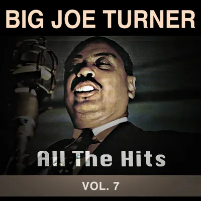 All the Hits, Vol. 7 - Big Joe Turner All the Hits, Vol. 7 - Big Joe Turner