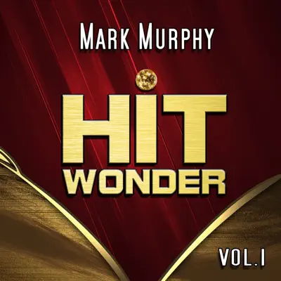 Hit Wonder: Mark Murphy, Vol. 1 - Mark Murphy Hit Wonder: Mark Murphy, Vol. 1 - Mark Murphy