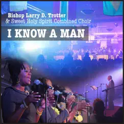 I Know a Man - Single by Bishop Larry D.Trotter & Sweet Holy Spirit Combine Choir album reviews, ratings, credits