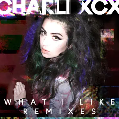 What I Like (Remixes) - EP - Charli XCX