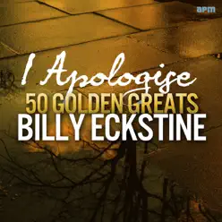 I Apologise - 50 Golden Greats - Billy Eckstine