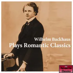 Wilhelm Backhaus Plays Romantic Classics by Wilhelm Backhaus album reviews, ratings, credits