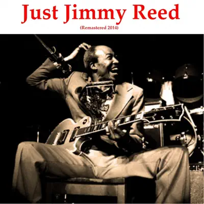 Just Jimmy Reed (Remastered 2014) - Jimmy Reed