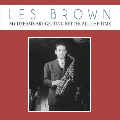 My Dreams Are Getting Better All the Time - Single - Les Brown My Dreams Are Getting Better All the Time - Single - Les Brown
