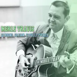 So Round, So Firm, So Fully Packed - Single - Merle Travis So Round, So Firm, So Fully Packed - Single - Merle Travis