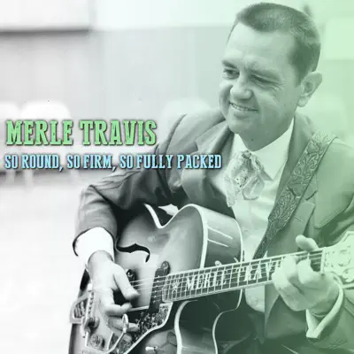 So Round, So Firm, So Fully Packed - Single - Merle Travis