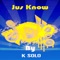 Jus Know - K Solo lyrics