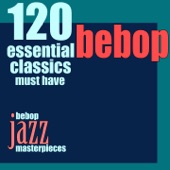 120 Essential Bebop Classics Must Have (Bebop Jazz Masterpieces) artwork