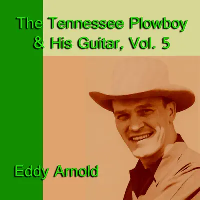 The Tennessee Plowboy & His Guitar, Vol. 5 - Eddy Arnold