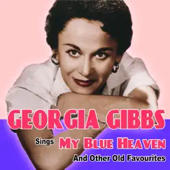 Georgia Gibbs Sings My Blue Heaven and Other Old Favourites - Georgia Gibbs Georgia Gibbs Sings My Blue Heaven and Other Old Favourites - Georgia Gibbs