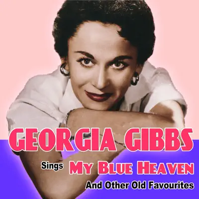 Georgia Gibbs Sings My Blue Heaven and Other Old Favourites - Georgia Gibbs Georgia Gibbs Sings My Blue Heaven and Other Old Favourites - Georgia Gibbs