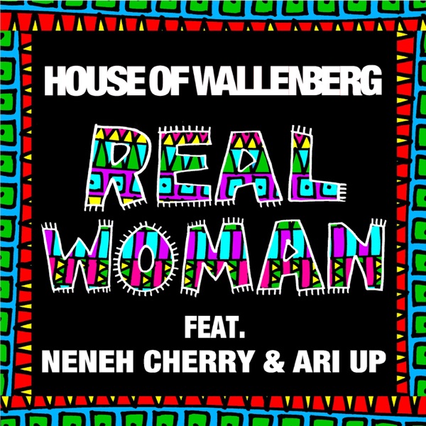 Real Woman (feat. Neneh Cherry & Ari Up) - Single - House of Wallenberg
