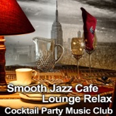 Smooth Jazz Cafe Lounge Relax: Cocktail Party Music Club, Classy Background Music for Lounge Mood, Soothing Sounds of Saxophone and Piano artwork