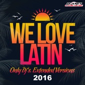 We Love Latin 2016 (Only Dj's. Extended Versions) artwork