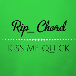 Kiss Me Quick - Single by Rip_Chord album reviews, ratings, credits