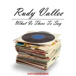 What Is There To Say - Rudy Vallée What Is There To Say - Rudy Vallée